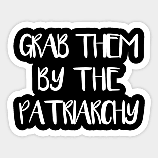 GRAB THEM BY THE PATRIARCHY feminist text slogan Sticker